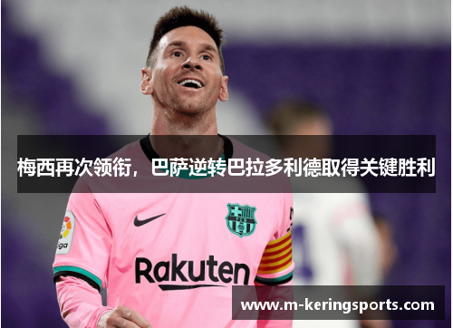 梅西再次领衔,巴萨逆转巴拉多利德取得关键胜利