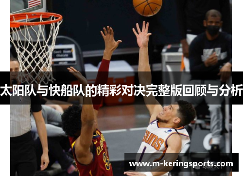 太阳队与快船队的精彩对决完整版回顾与分析